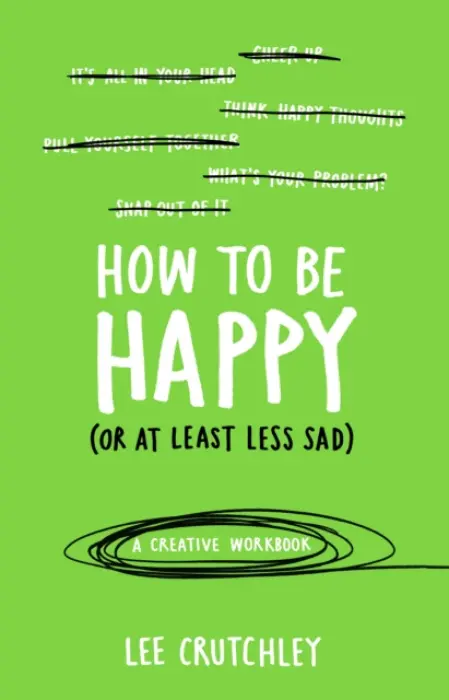 How to Be Happy (or at least less sad) - Crutchley, Lee
