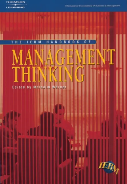 IEBM Handbook of Management Thinking - Warner, Malcolm (Judge Institute of Management, University of Cambridge/ formerly of London Business School)