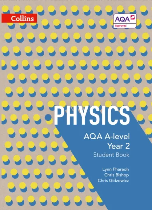 AQA A Level Physics Year 2 Student Book - Chris Bishop, Lynn Pharaoh, Chris Gidzewicz
