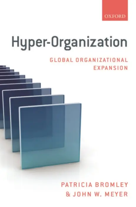 Hyper-Organization - Bromley, Patricia (Assistant Professor of Education at Stanford University, Assistant Professor of Education at Stanford University) a Meyer, John W. (Stanford University, Stanford University, Emeritus Professor of Sociology)
