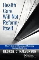 Health Care Will Not Reform Itself - Halvorson, George C.
