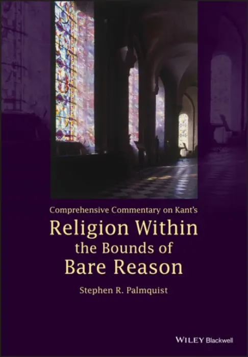 Comprehensive Commentary on Kant's Religion Within the Bounds of Bare Reason - Palmquist, Stephen R. (Hong Kong Baptist University, Hong Kong)