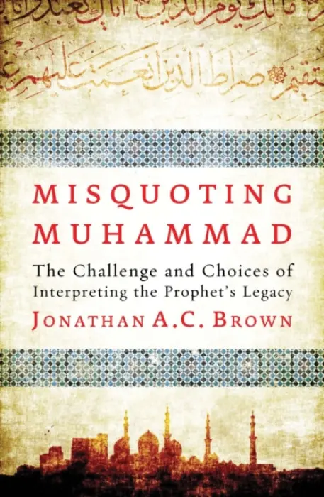 Misquoting Muhammad - Jonathan A.C. Brown