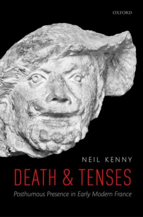 Death and Tenses - Kenny, Neil (All Souls College, University of Oxford, All Souls College, University of Oxford, Professor of French)