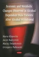 Systemic & Metabolic Changes Observed in Alcohol Dependent Male Patients After Alcohol Withdrawal - Klopocka, Maria a Budzynski, Jacek a Swiatkowski, Maciej a Pulkowski, Grzegorz