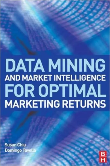Data Mining and Market Intelligence for Optimal Marketing Returns - Chiu, Susan a Tavella, Domingo
