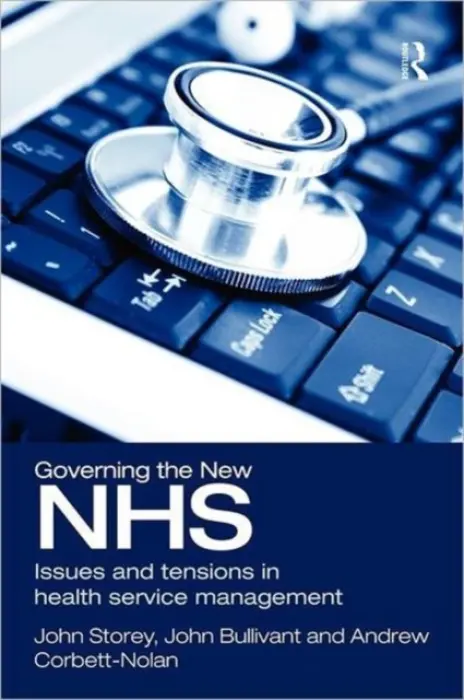 Governing the New NHS - Storey, John (Open University, UK) a Bullivant, John (NHS Clinical Governance Support Team, UK) a Corbett-Nolan, Andrew (Head of Governance, Humana Europe Ltd, UK)