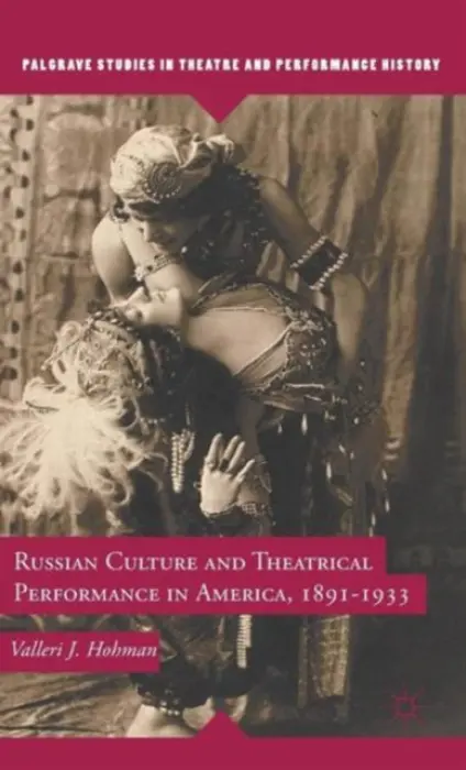 Russian Culture and Theatrical Performance in America, 1891-1933 - Hohman, V.