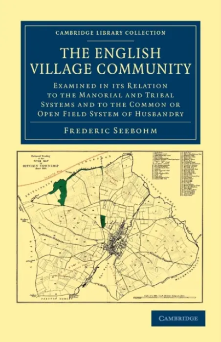 English Village Community Examined in its Relation to the Manorial and Tribal Systems and to the Common or Open Field System of Husbandry - Seebohm, Frederic