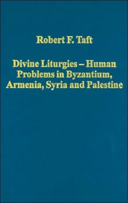 Divine Liturgies - Human Problems in Byzantium, Armenia, Syria and Palestine - Taft, Robert F.