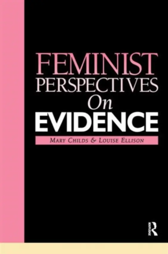 Feminist Perspectives on Evidence - Childs, Mary (University of Manchester, UK) a Ellison, Louise (University of Manchester, UK)