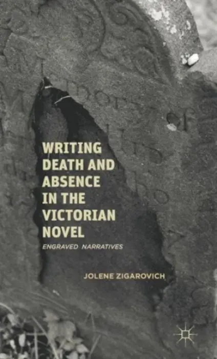 Writing Death and Absence in the Victorian Novel - Zigarovich, J.