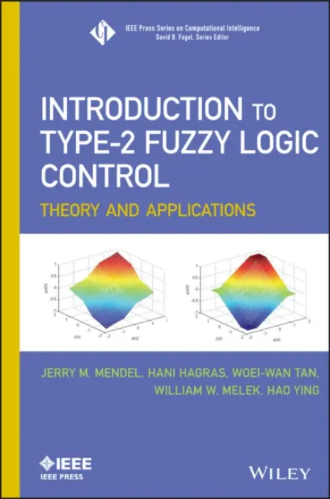 Introduction To Type-2 Fuzzy Logic Control - Mendel, Jerry a Hagras, Hani a Tan, Woei-Wan a Melek, William W. a Ying, Hao (The University of Texas Medical Branch, Galveston)