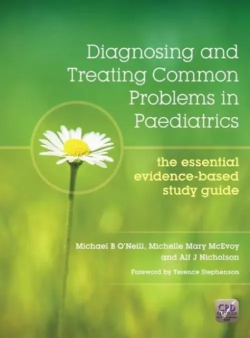 Diagnosing and Treating Common Problems in Paediatrics - Oneill, Michael (Mayo General Hospital, Castlebar, Co. Mayo, Ireland) a McEvoy, Michelle Mary (Great Ormond Street Hospital, London, United Kingdom) a Nicholson, Alf (Children's University Hospital, Dublin, Ireland)