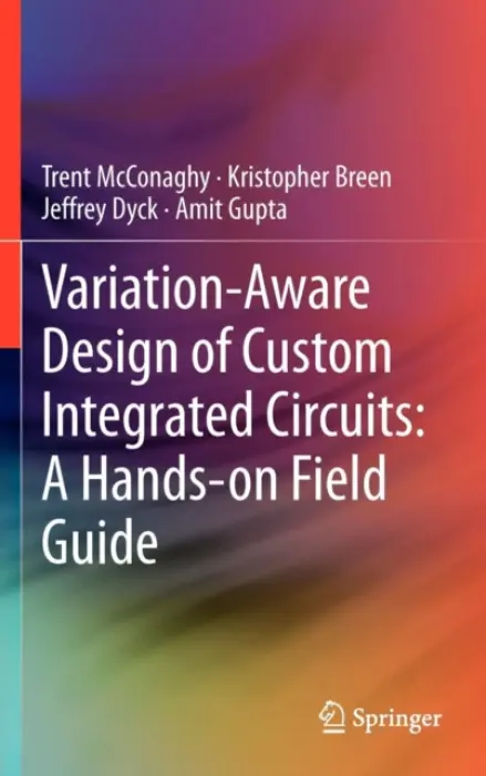 Variation-Aware Design of Custom Integrated Circuits: A Hands-on Field Guide - McConaghy, Trent a Breen, Kristopher a Dyck, Jeffrey a Gupta, Amit