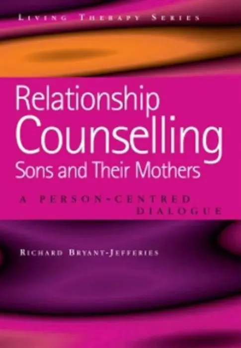 Relationship Counselling - Sons and Their Mothers - Bryant-Jefferies, Richard (Retired BACP Accredited Person-Centred Counsellor and Supervisor, UK)