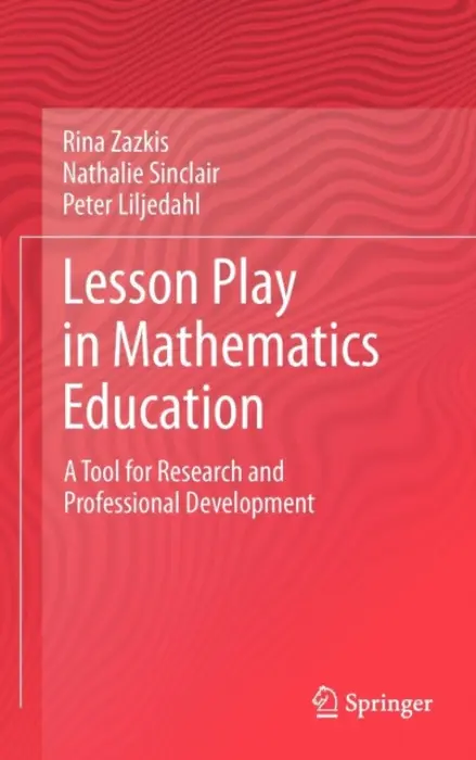 Lesson Play in Mathematics Education: - Zazkis, Rina a Sinclair, Nathalie a Liljedahl, Peter