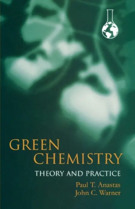 Green Chemistry: Theory and Practice - Anastas, Paul (Chief, Industrial Chemistry Branch, Chief, Industrial Chemistry Branch, U.S. Environmental Protection Agency) a Warner, John (Associate Professor, Department of Chemistry, Associate Professor, Department of Chemistry, University of Massachuse