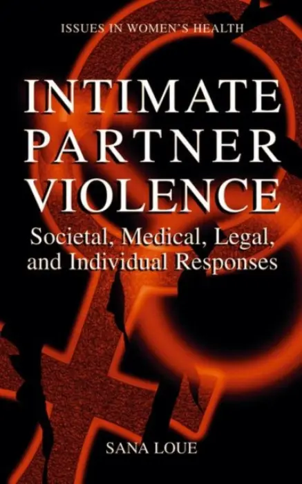 Intimate Partner Violence - Loue, Sana, JD, PhD, MSSA