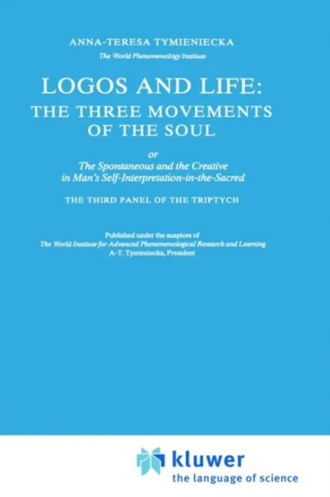 Logos and Life: The Three Movements of the Soul - Tymieniecka, Anna-Teresa