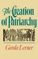 Creation of Patriarchy - Lerner, Gerda (Robinson-Edwards Professor of History Emerita, Robinson-Edwards Professor of History Emerita, University of Wisconsin-Madison)