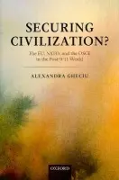 Securing Civilization? - Gheciu, Alexandra (Associate Professor, Graduate School of Public and International Affairs, University of Ottawa a  and Associate Director, Centre for International Policy Studies, University of Ottawa)