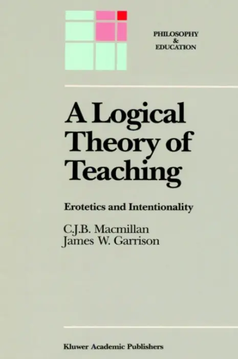 Logical Theory of Teaching - Macmillan, C.J.B. a Garrison, James W.