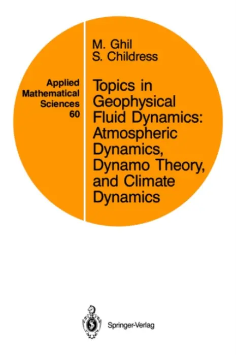 Topics in Geophysical Fluid Dynamics: Atmospheric Dynamics, Dynamo Theory, and Climate Dynamics - Ghil, M. a Childress, S.