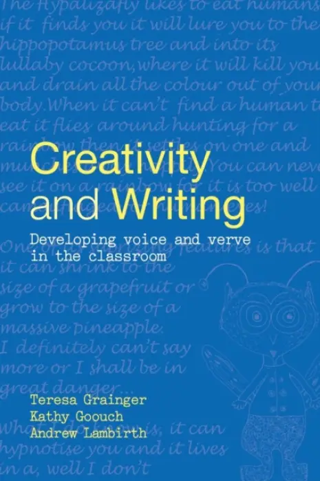 Creativity and Writing - Grainger, Teresa (The Open University and President of UKLA) a Goouch, Kathy (Canterbury Christ Church University College, UK) a Lambirth, Andrew (Canterbury Christ Church University College, UK)