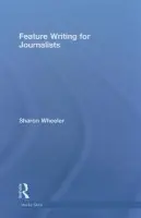 Feature Writing for Journalists - Wheeler, Sharon