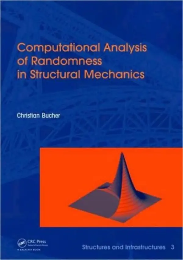 Computational Analysis of Randomness in Structural Mechanics - Bucher, Christian (Center of Mechanics and Structural Dynamics, Vienna University of Technology, Vienna, Austria)