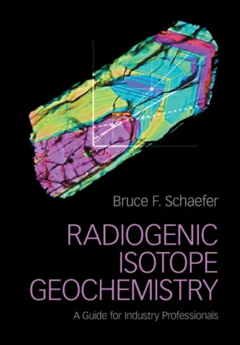 Radiogenic Isotope Geochemistry - Schaefer, Bruce F. (Macquarie University, Sydney)