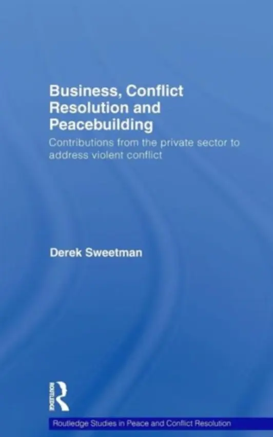 Business, Conflict Resolution and Peacebuilding - Sweetman, Derek (George Mason University, Fairfax, VA)