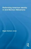 Performing American Identity in Anti-Mormon Melodrama - Jones, Megan Sanborn (Brigham Young University, USA)