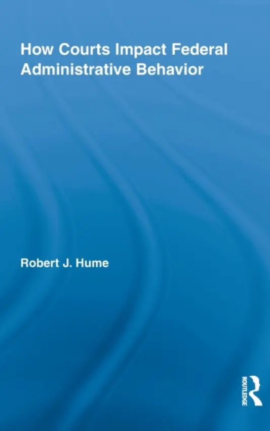 How Courts Impact Federal Administrative Behavior - Hume, Robert J. (Fordham University, USA)