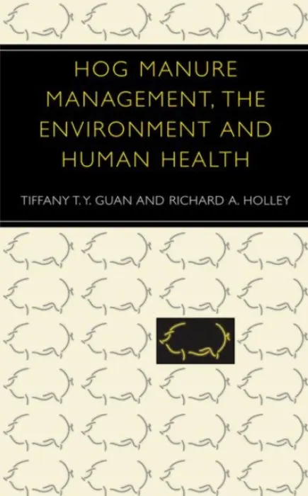 Hog Manure Management, the Environment and Human Health - Guan, Tiffany T.Y. a Holley, Richard A.
