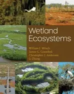 Wetland Ecosystems - Mitsch, William J. (Ohio State University) a Gosselink, James G. (Louisiana State University, Baton Rouge) a Zhang, Li (Assistant Director, Wilma H. Schiermeier Olentangy River Wetland Research Park, The Ohio State University) a Anderson, Christopher J.