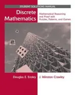 Discrete Mathematics: Mathematical Reasoning and Proof with Puzzles, Patterns, and Games, 1e Student Solutions Manual - Ensley, Douglas E. (Shippensburg University) a Crawley, J. Winston (Shippensburg University)