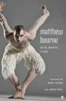 Matthew Bourne and His Adventures in Dance - Macaulay, Alastair  (Dance) a Bourne, Matthew