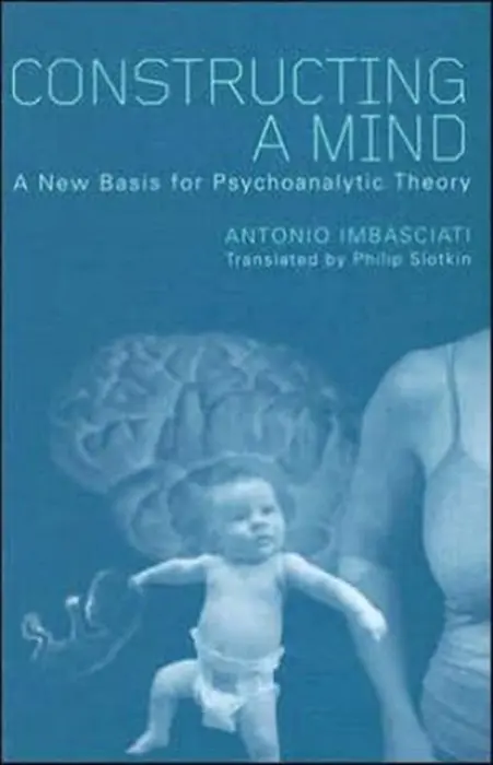 Constructing a Mind - Imbasciati, Antonio (University of Brescia Medical School, Italy)