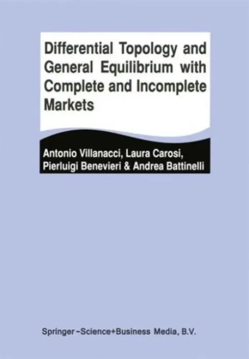 Differential Topology and General Equilibrium with Complete and Incomplete Markets - Villanacci, Antonio a Carosi, Laura a Benevieri, Pierluigi a Battinelli, Andrea