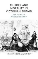 Murder and Morality in Victorian Britain - Gordon, Eleanor a Nair, Gwyneth