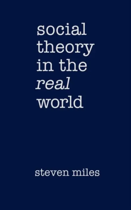 Social Theory in the Real World - Miles, Steven