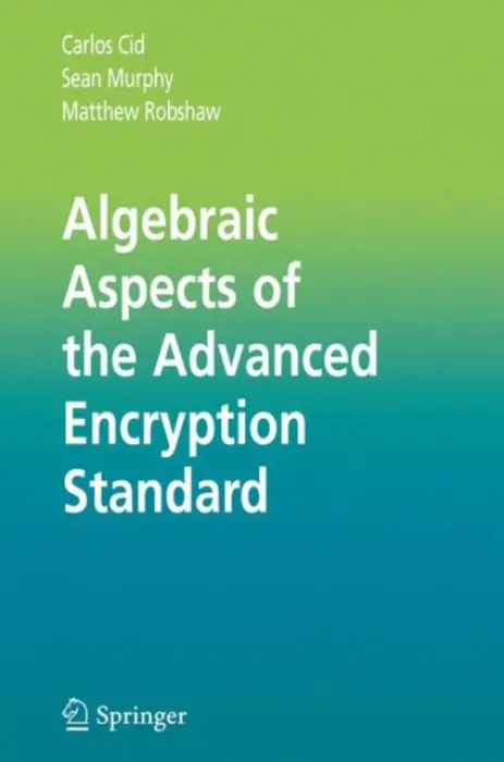 Algebraic Aspects of the Advanced Encryption Standard - Cid, Carlos a Murphy, Sean a Robshaw, Matthew