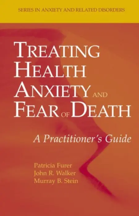 Treating Health Anxiety and Fear of Death - Furer, Patricia a Walker, John R. a Stein, Murray B.