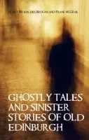Ghostly Tales and Sinister Stories of Old Edinburgh - Alan J. Wilson, Brogan Des, Frank McGrail