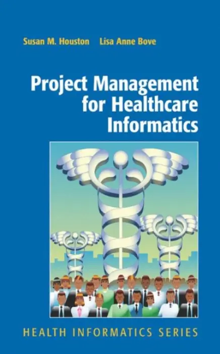 Project Management for Healthcare Informatics - Houston, Susan a Bove, Lisa Anne