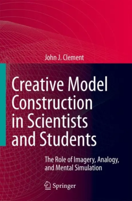 Creative Model Construction in Scientists and Students - Clement, John