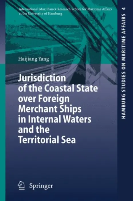 Jurisdiction of the Coastal State over Foreign Merchant Ships in Internal Waters and the Territorial Sea - Yang, Haijiang
