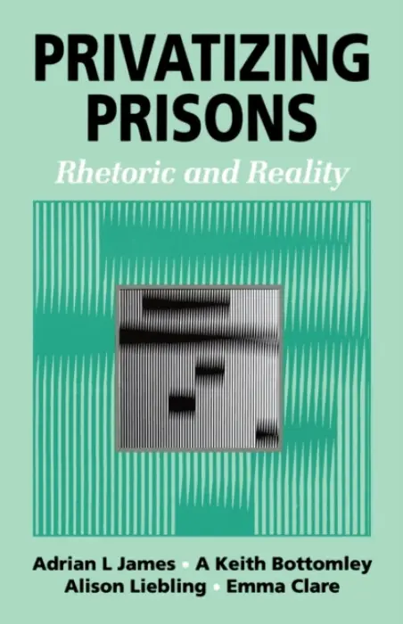 Privatizing Prisons - James, Adrian L a Bottomley, Keith a Liebling, Alison a Clare, Emma